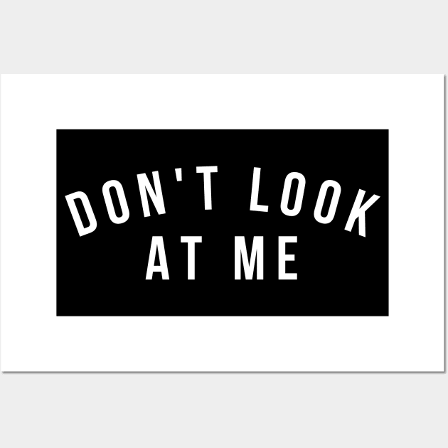 Don't Look At Me. Funny Sarcastic Antisocial Introvert Saying. White Wall Art by That Cheeky Tee